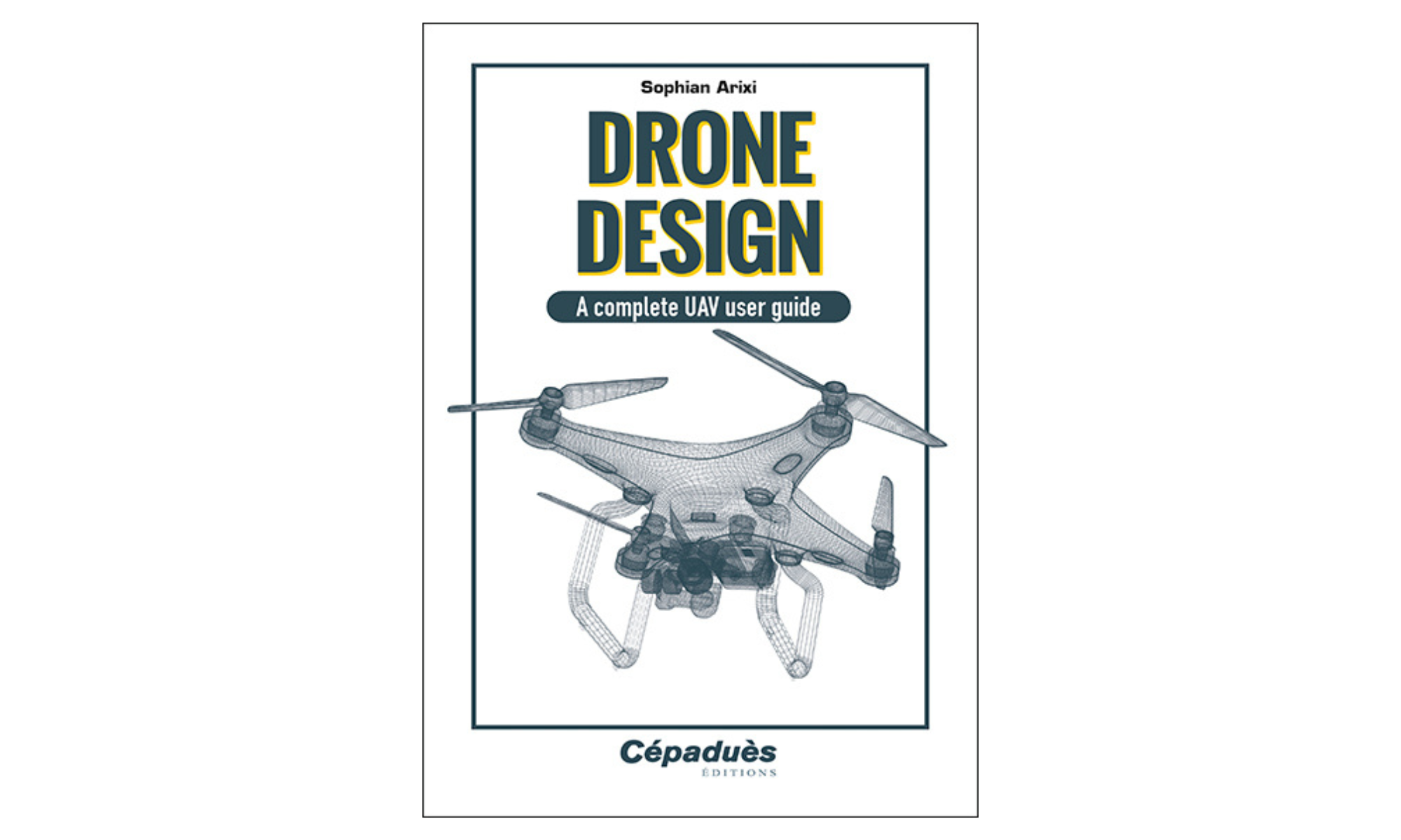 Drone Design. A Complete UAV User Guide